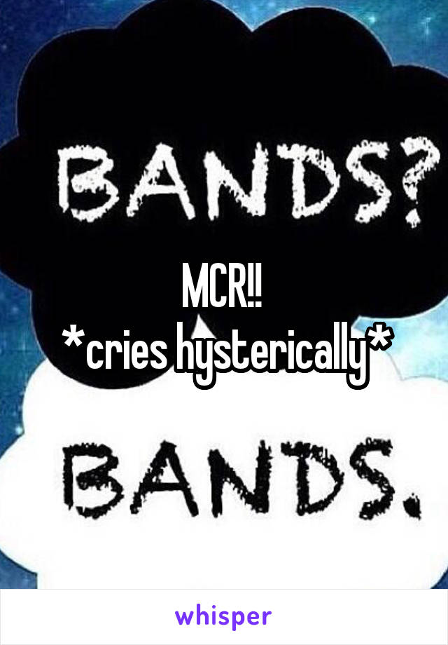 MCR!! 
*cries hysterically*