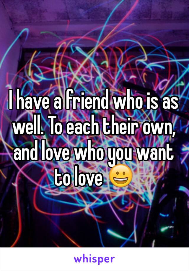 I have a friend who is as well. To each their own, and love who you want to love 😀