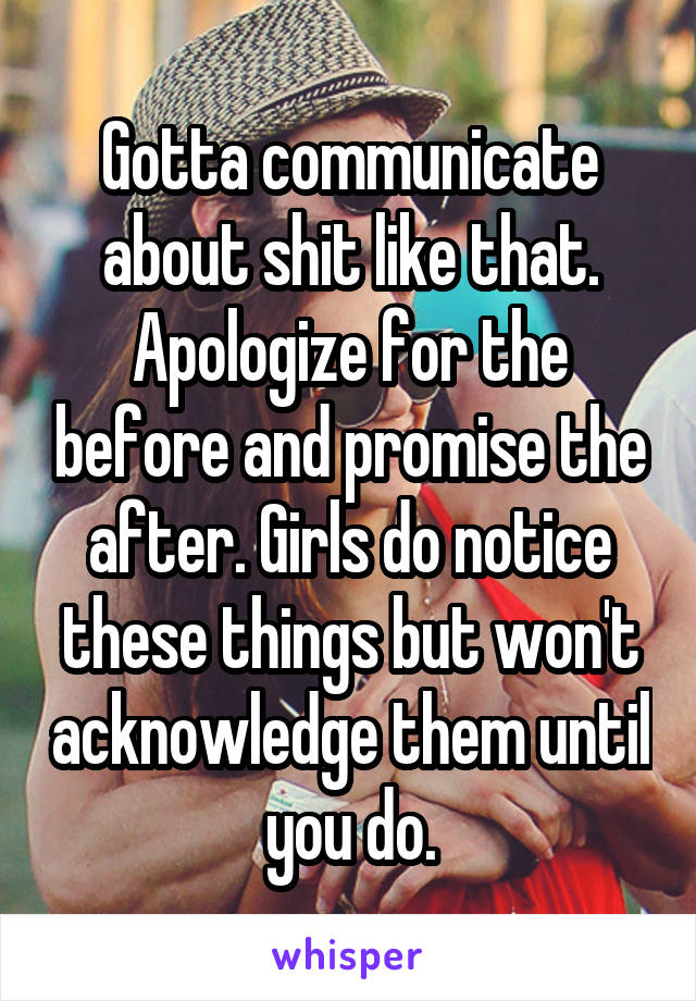 Gotta communicate about shit like that. Apologize for the before and promise the after. Girls do notice these things but won't acknowledge them until you do.