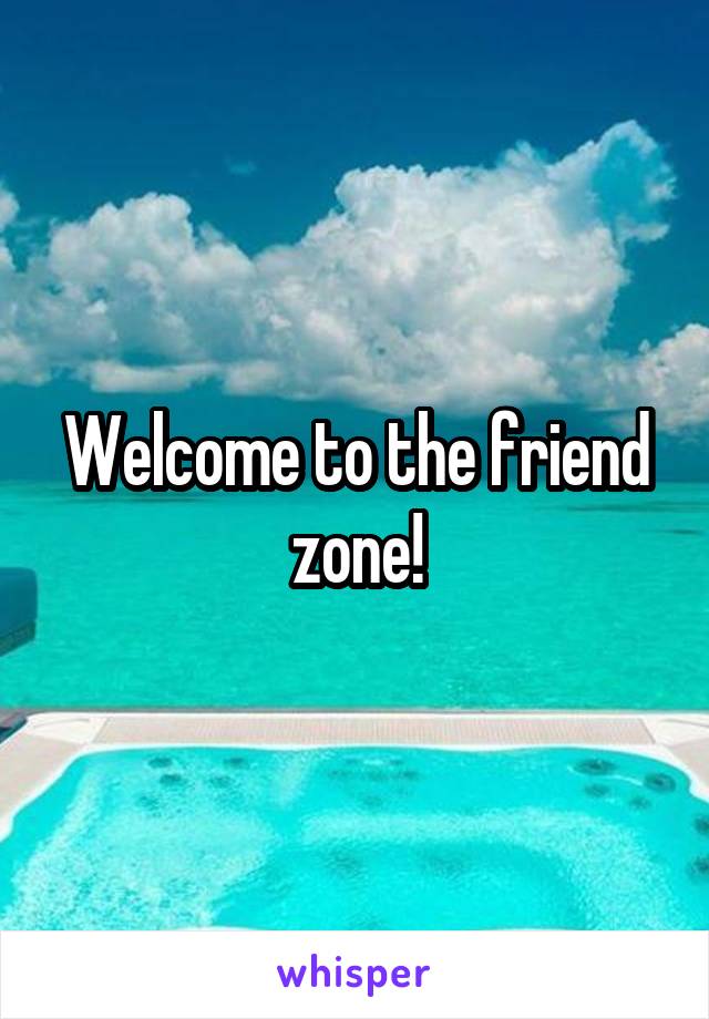 Welcome to the friend zone!