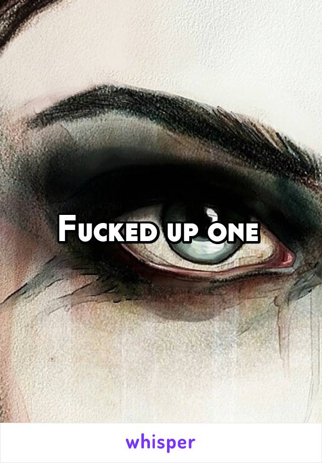 Fucked up one 