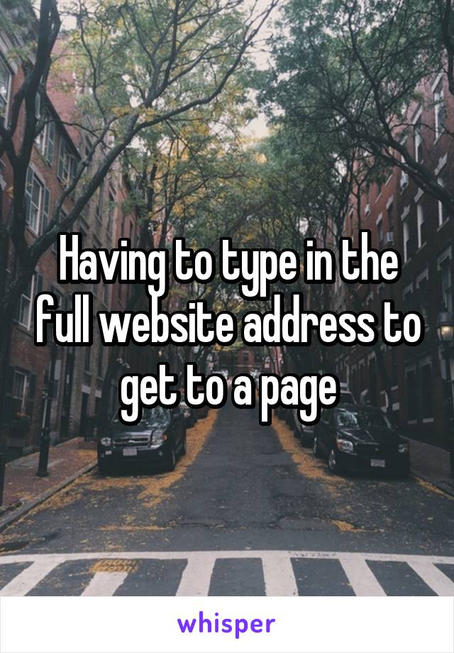 Having to type in the full website address to get to a page