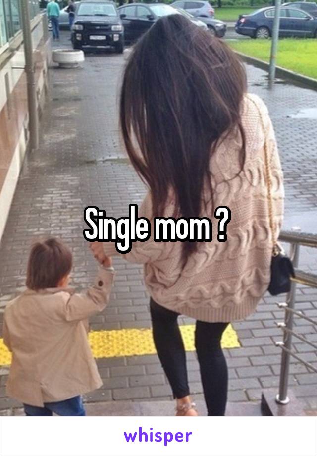 Single mom ? 