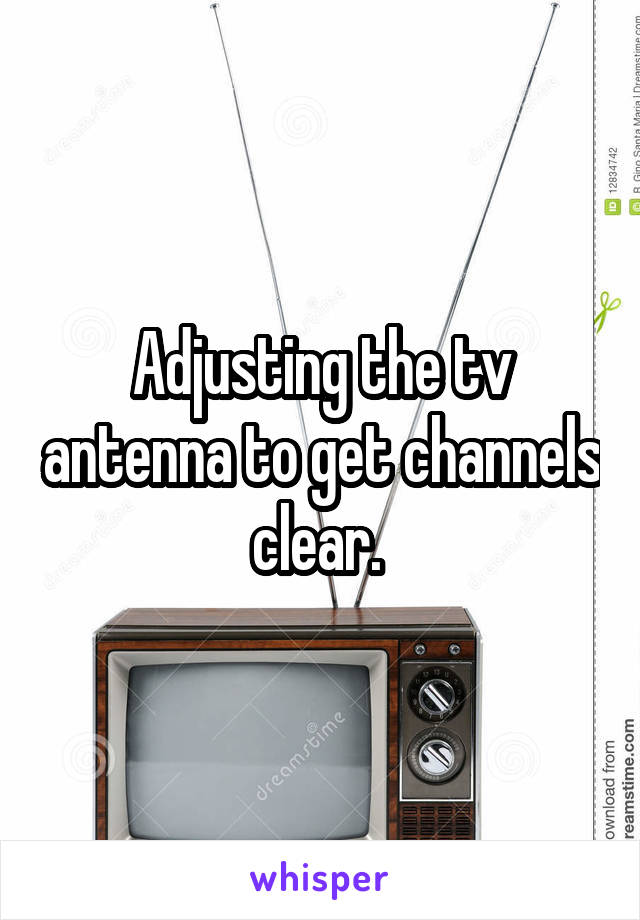 Adjusting the tv antenna to get channels clear. 