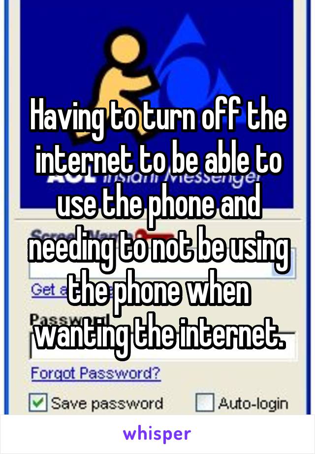 Having to turn off the internet to be able to use the phone and needing to not be using the phone when wanting the internet.