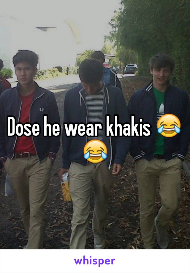 Dose he wear khakis 😂😂
