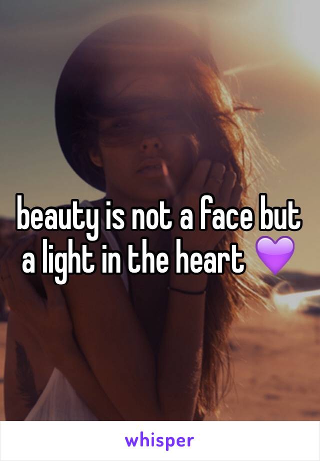 beauty is not a face but a light in the heart 💜