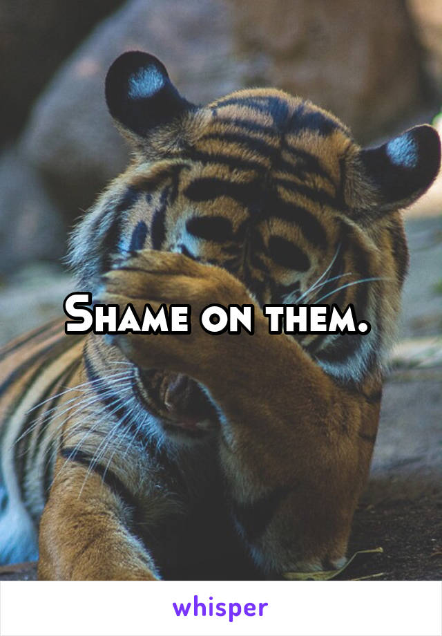 Shame on them. 