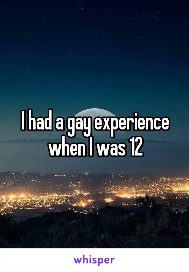 I had a gay experience when I was 12