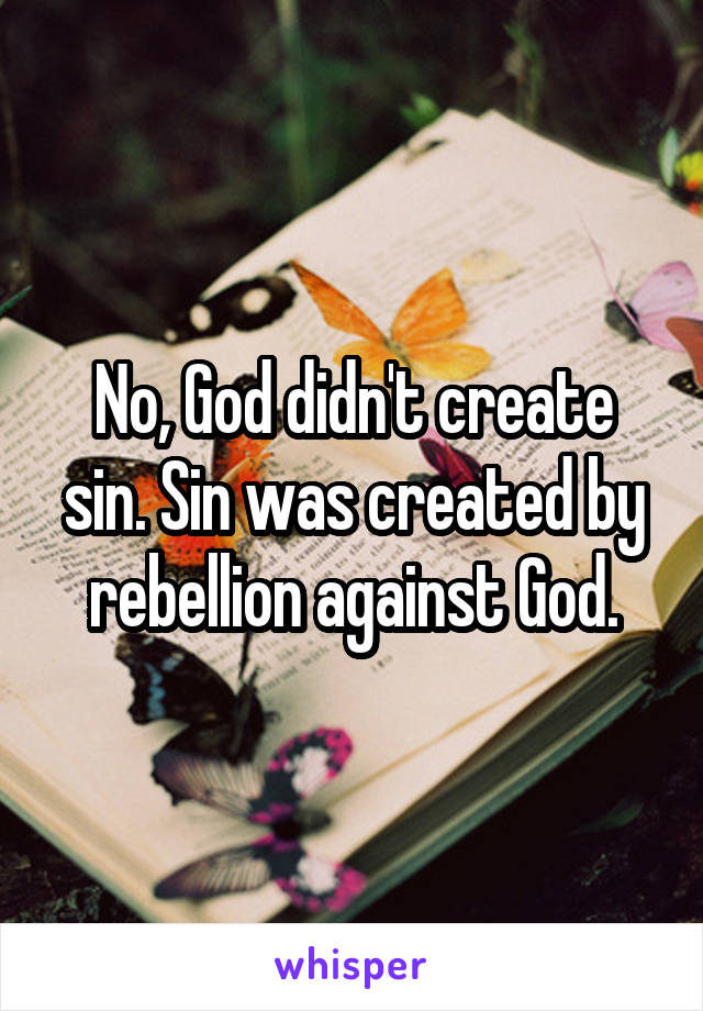No, God didn't create sin. Sin was created by rebellion against God.