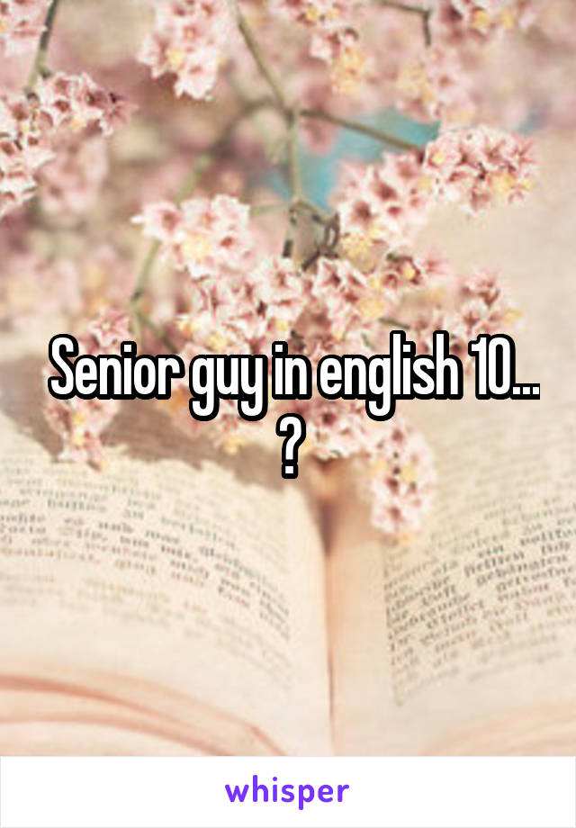  Senior guy in english 10... ?