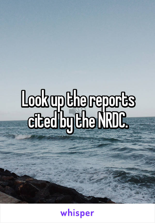 Look up the reports cited by the NRDC.