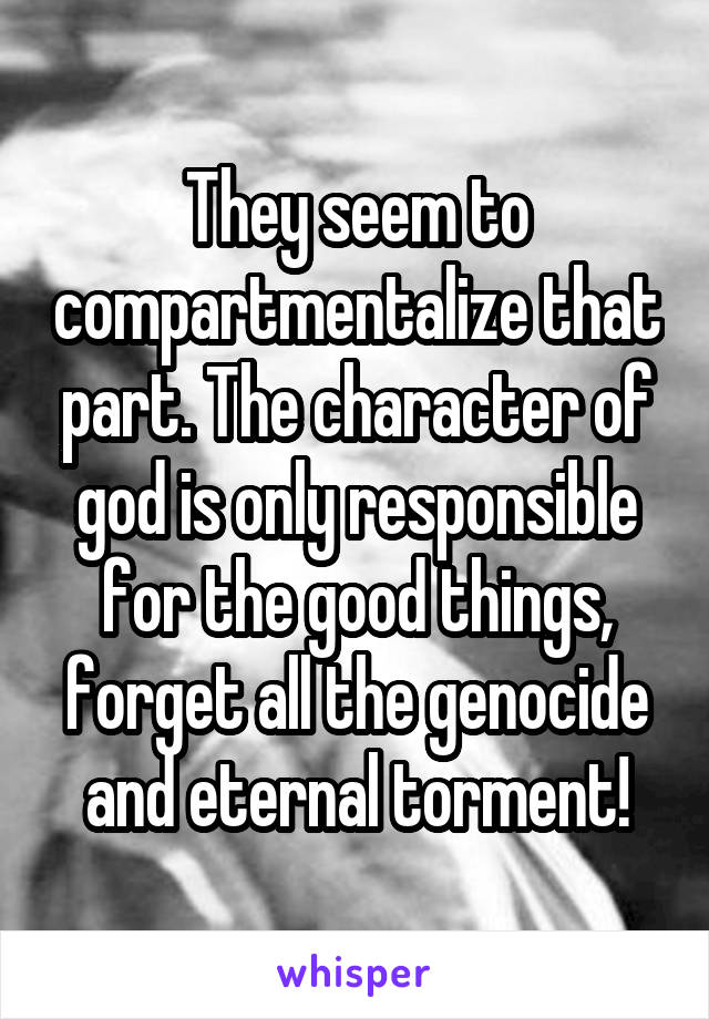 They seem to compartmentalize that part. The character of god is only responsible for the good things, forget all the genocide and eternal torment!