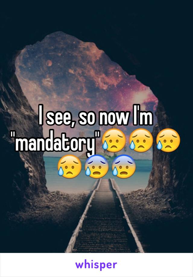 I see, so now I'm "mandatory"😥😥😥😥😰😰