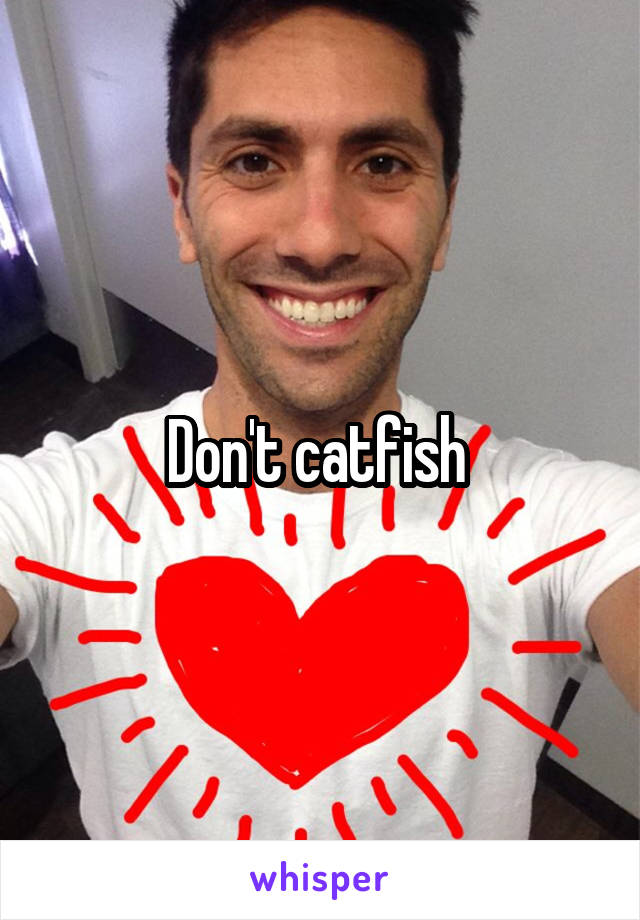 Don't catfish 