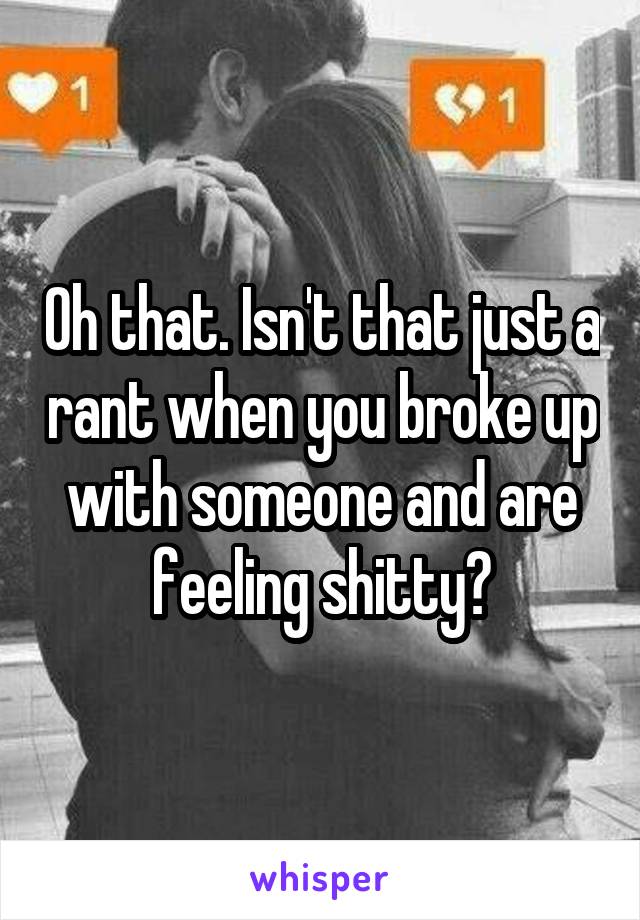 Oh that. Isn't that just a rant when you broke up with someone and are feeling shitty?