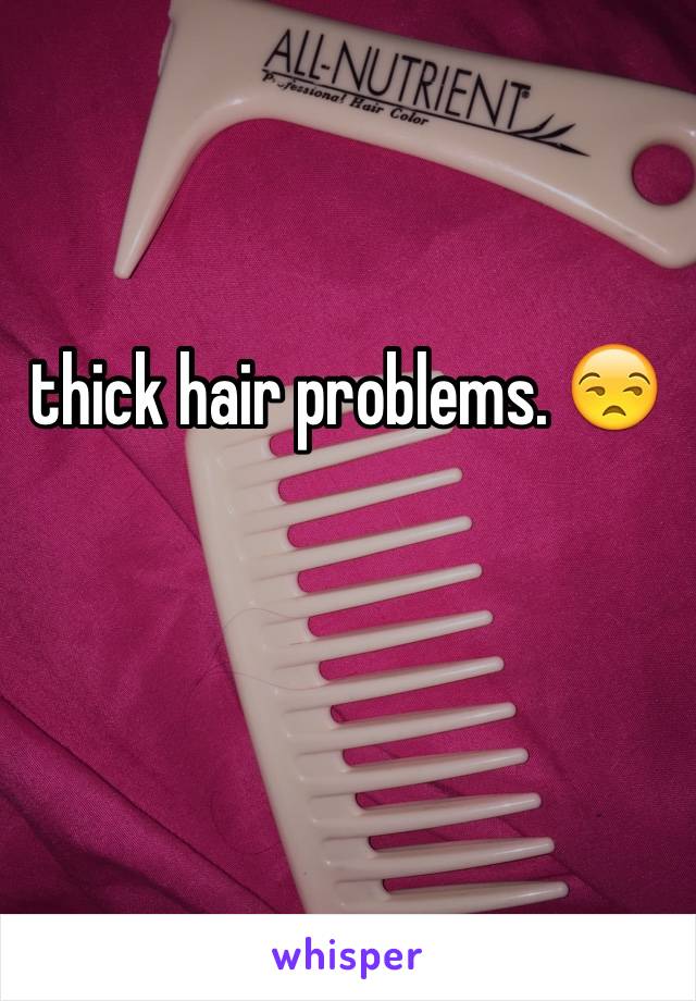 thick hair problems. 😒
