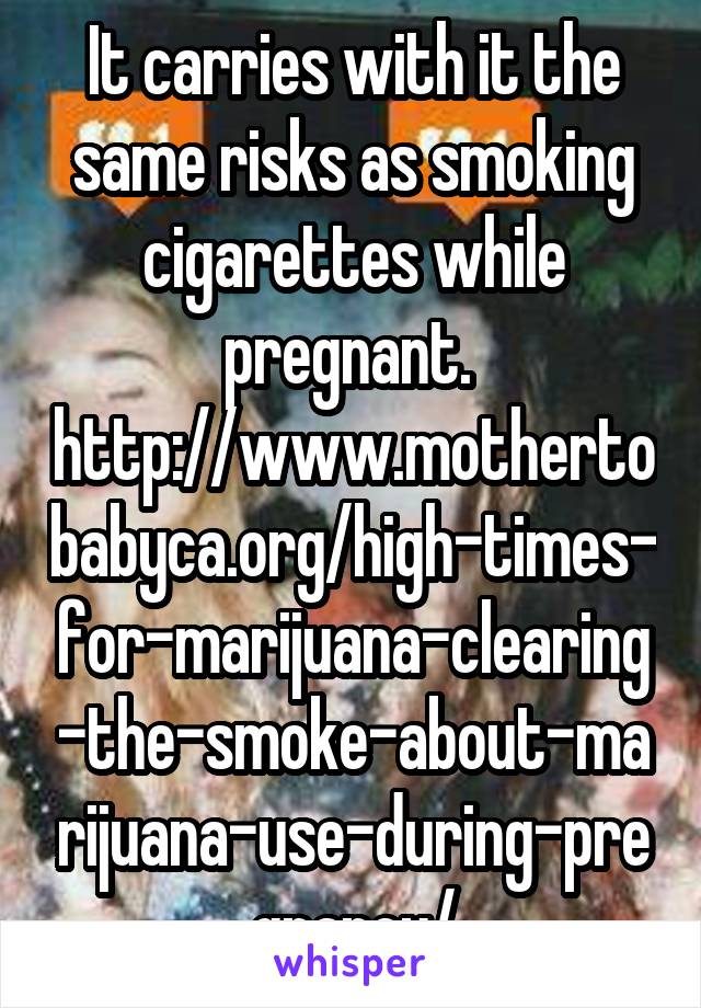 It carries with it the same risks as smoking cigarettes while pregnant.  http://www.mothertobabyca.org/high-times-for-marijuana-clearing-the-smoke-about-marijuana-use-during-pregnancy/