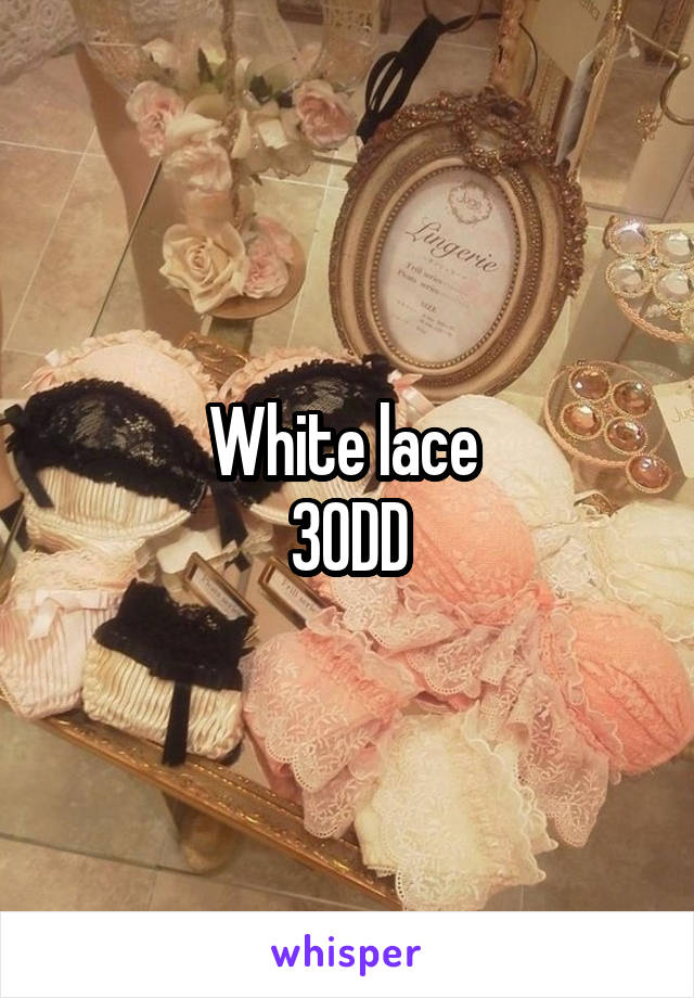 White lace 
30DD