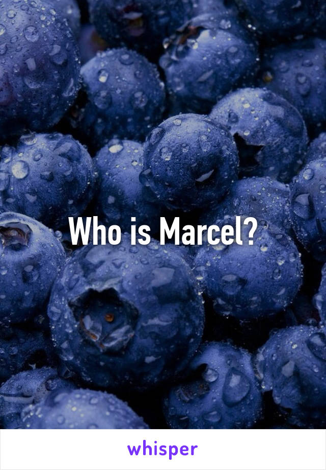 Who is Marcel?