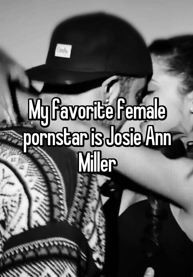 My Favorite Female Pornstar Is Josie Ann Miller 0530