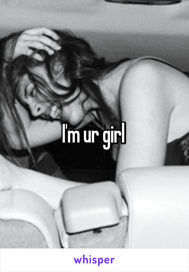 I'm ur girl 