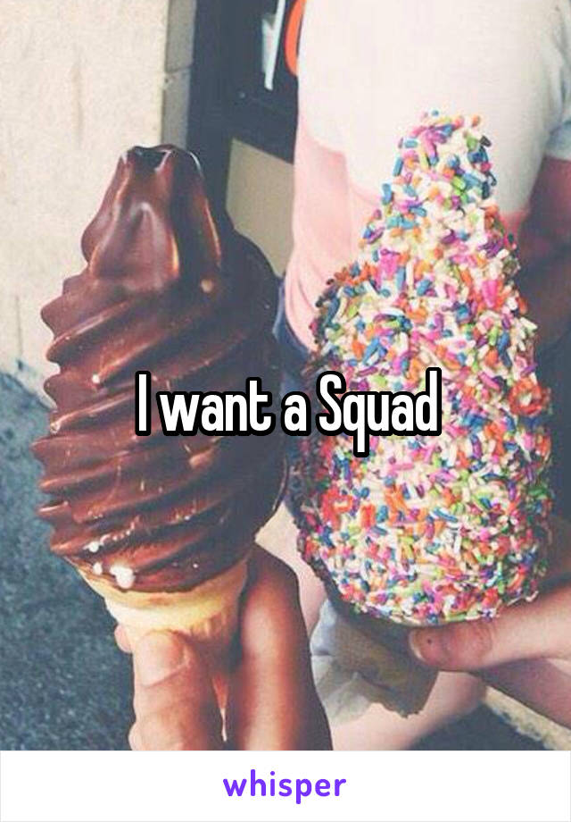 I want a Squad