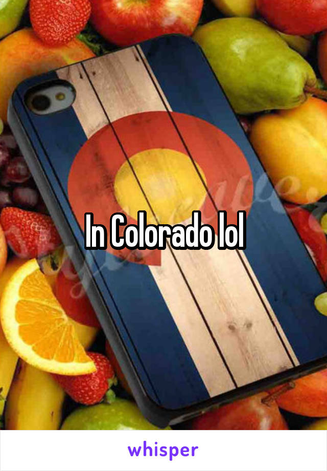 In Colorado lol