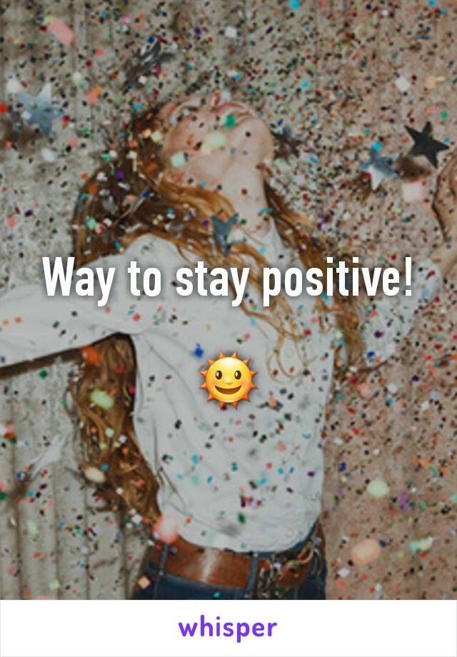 Way to stay positive!

🌞