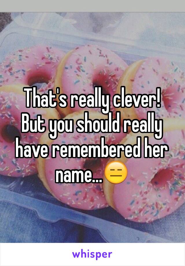 That's really clever!
But you should really have remembered her name...😑