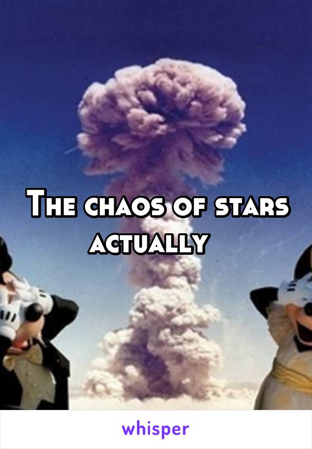 The chaos of stars actually  