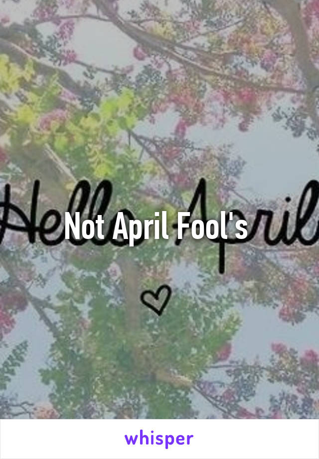 Not April Fool's 