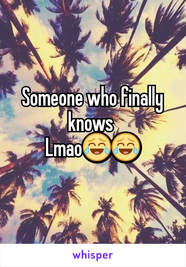 Someone who finally knows 
Lmao😂😂
