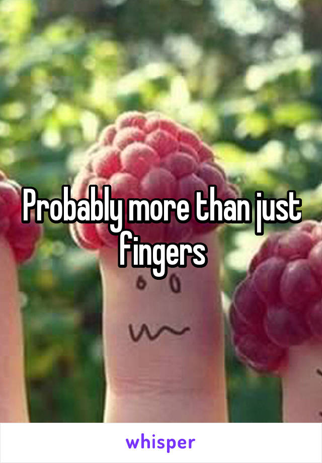 Probably more than just fingers