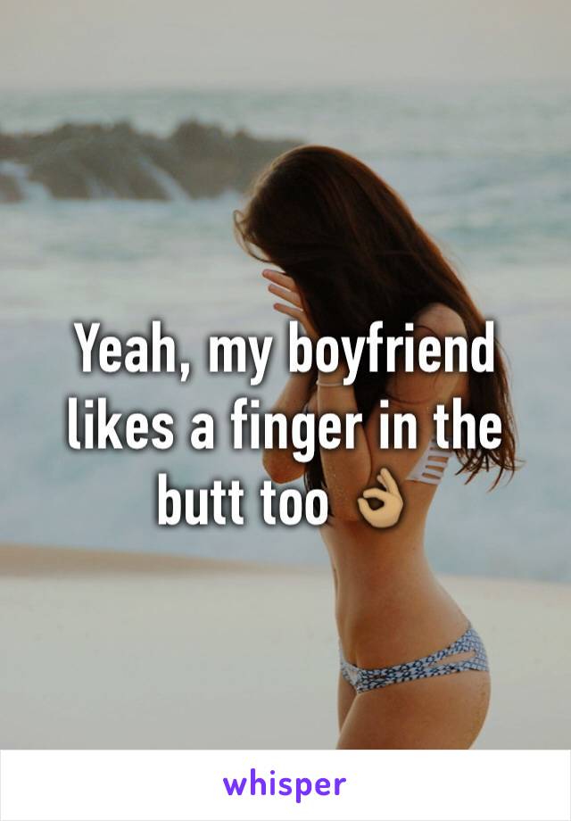 Yeah, my boyfriend likes a finger in the butt too 👌🏽