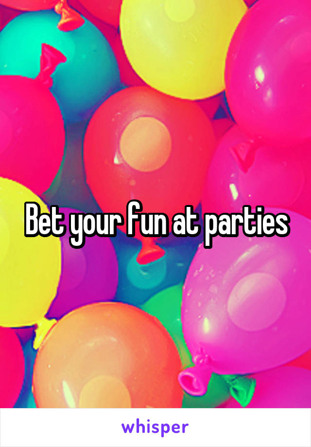 Bet your fun at parties