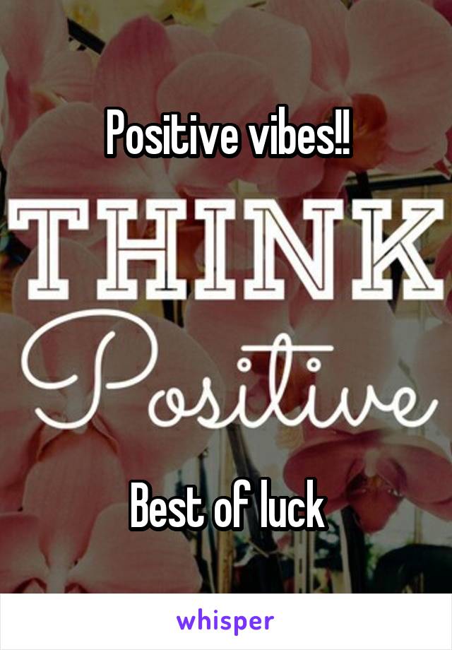 Positive vibes!!





Best of luck