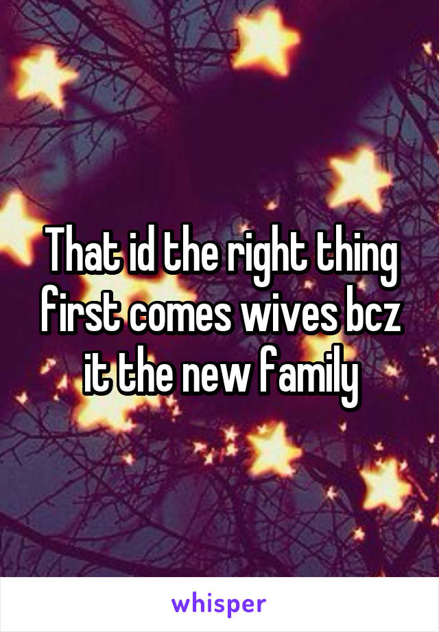 That id the right thing first comes wives bcz it the new family