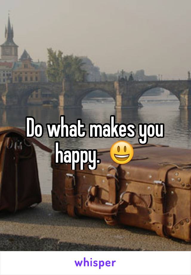 Do what makes you happy.  😃