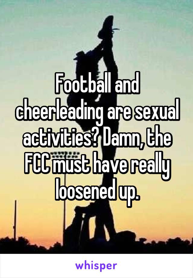 Football and cheerleading are sexual activities? Damn, the FCC must have really loosened up.