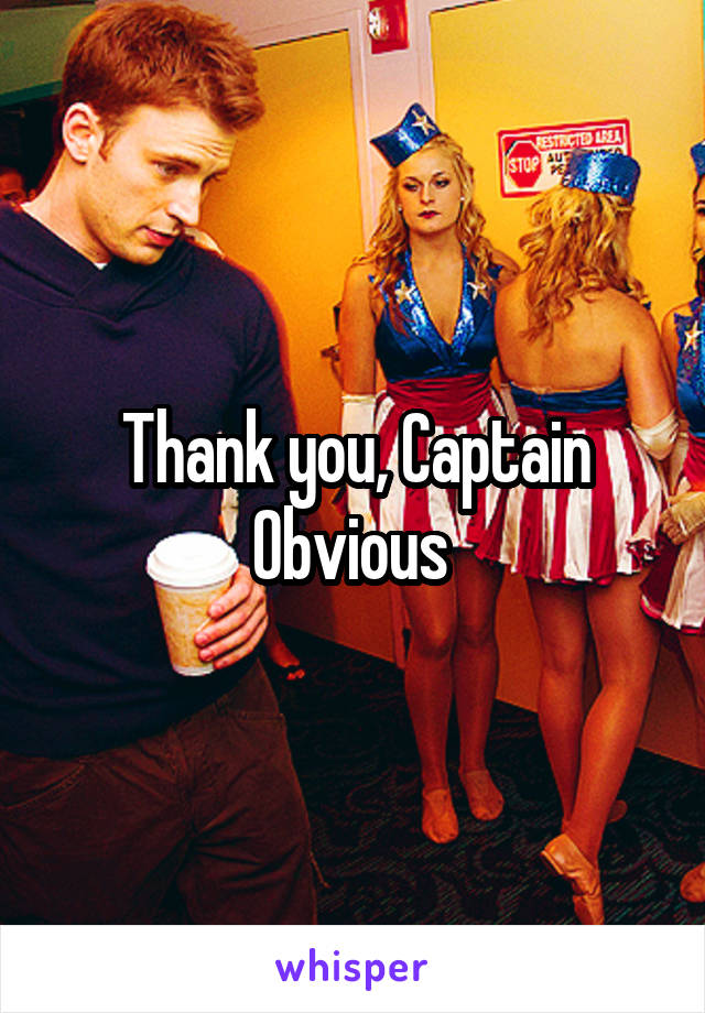 Thank you, Captain Obvious 
