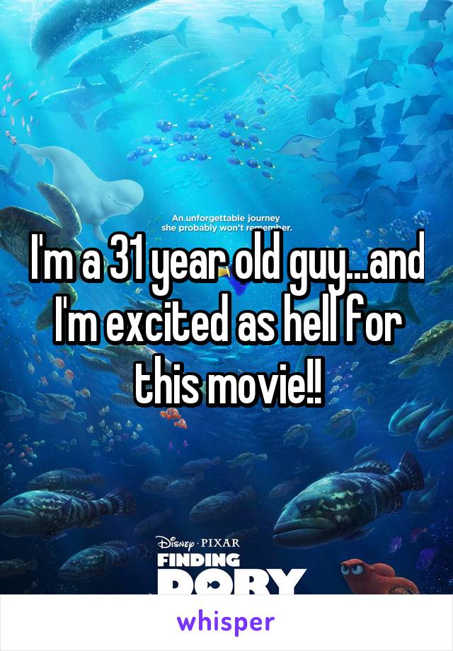 I'm a 31 year old guy...and I'm excited as hell for this movie!!