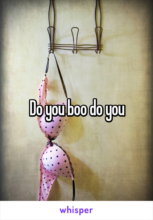 Do you boo do you