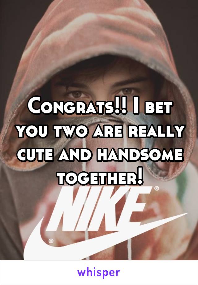 Congrats!! I bet you two are really cute and handsome together!