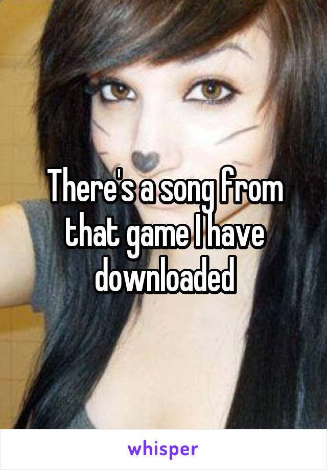 There's a song from that game I have downloaded