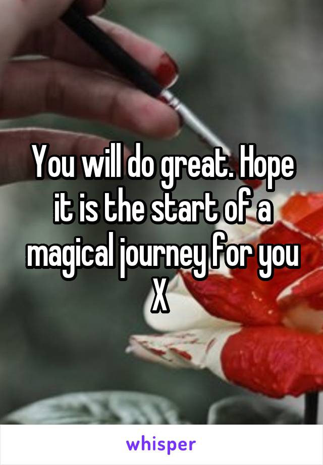 You will do great. Hope it is the start of a magical journey for you X 