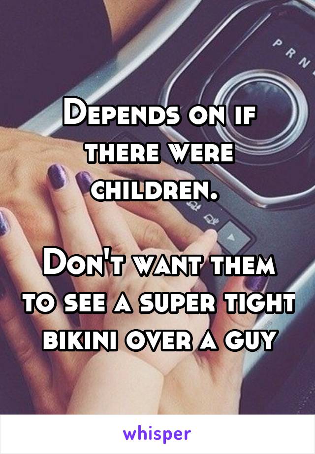 Depends on if there were children. 

Don't want them to see a super tight bikini over a guy