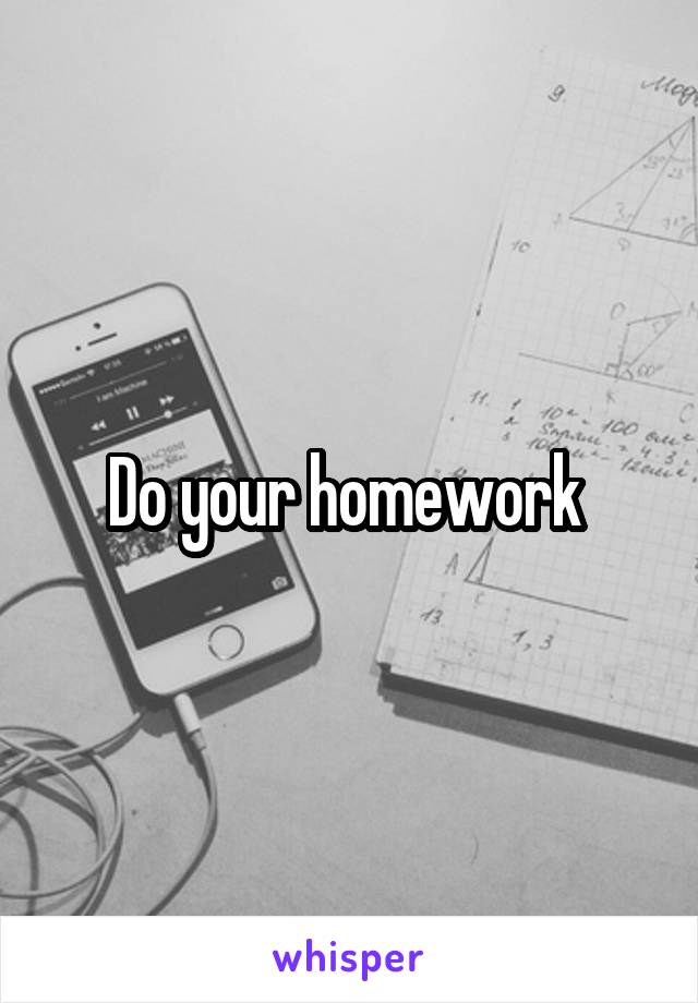 Do your homework 