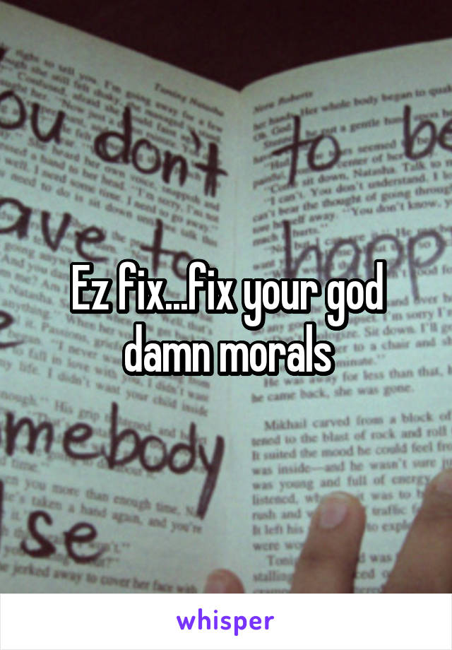Ez fix...fix your god damn morals