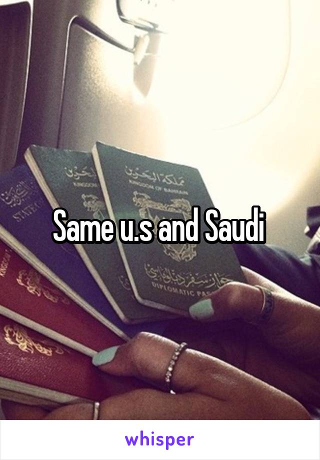 Same u.s and Saudi 
